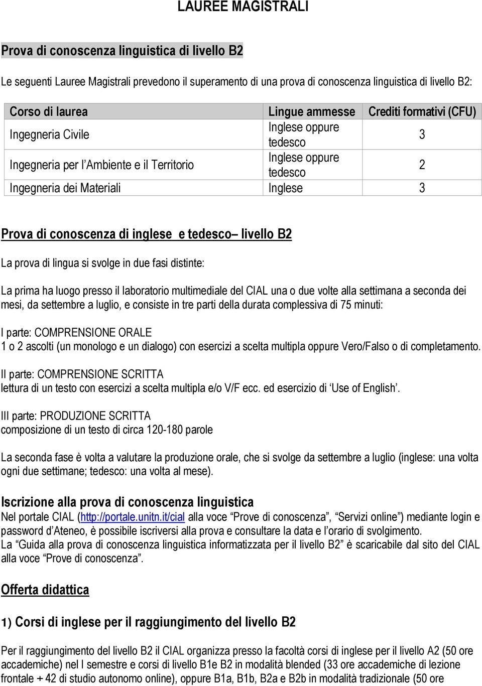 inglese e tedesco livello B2 La prova di lingua si svolge in due fasi distinte: La prima ha luogo presso il laboratorio multimediale del CIAL una o due volte alla settimana a seconda dei mesi, da