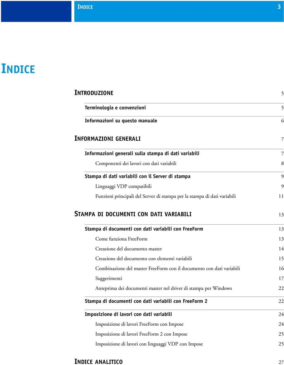 DATI VARIABILI 13 Stampa di documenti con dati variabili con FreeForm 13 Come funziona FreeForm 13 Creazione del documento master 14 Creazione del documento con elementi variabili 15 Combinazione del