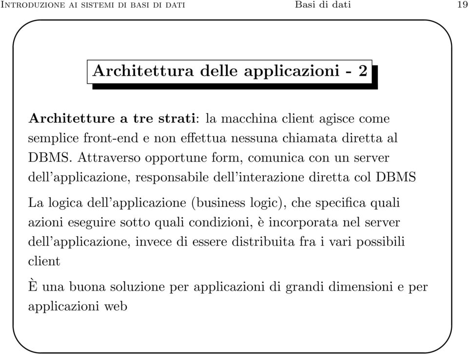 Attraverso opportune form, comunica con un server dell applicazione, responsabile dell interazione diretta col DBMS La logica dell applicazione (business