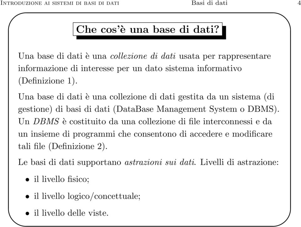 Una base di dati è una collezione di dati gestita da un sistema (di gestione) di basi di dati (DataBase Management System o DBMS).