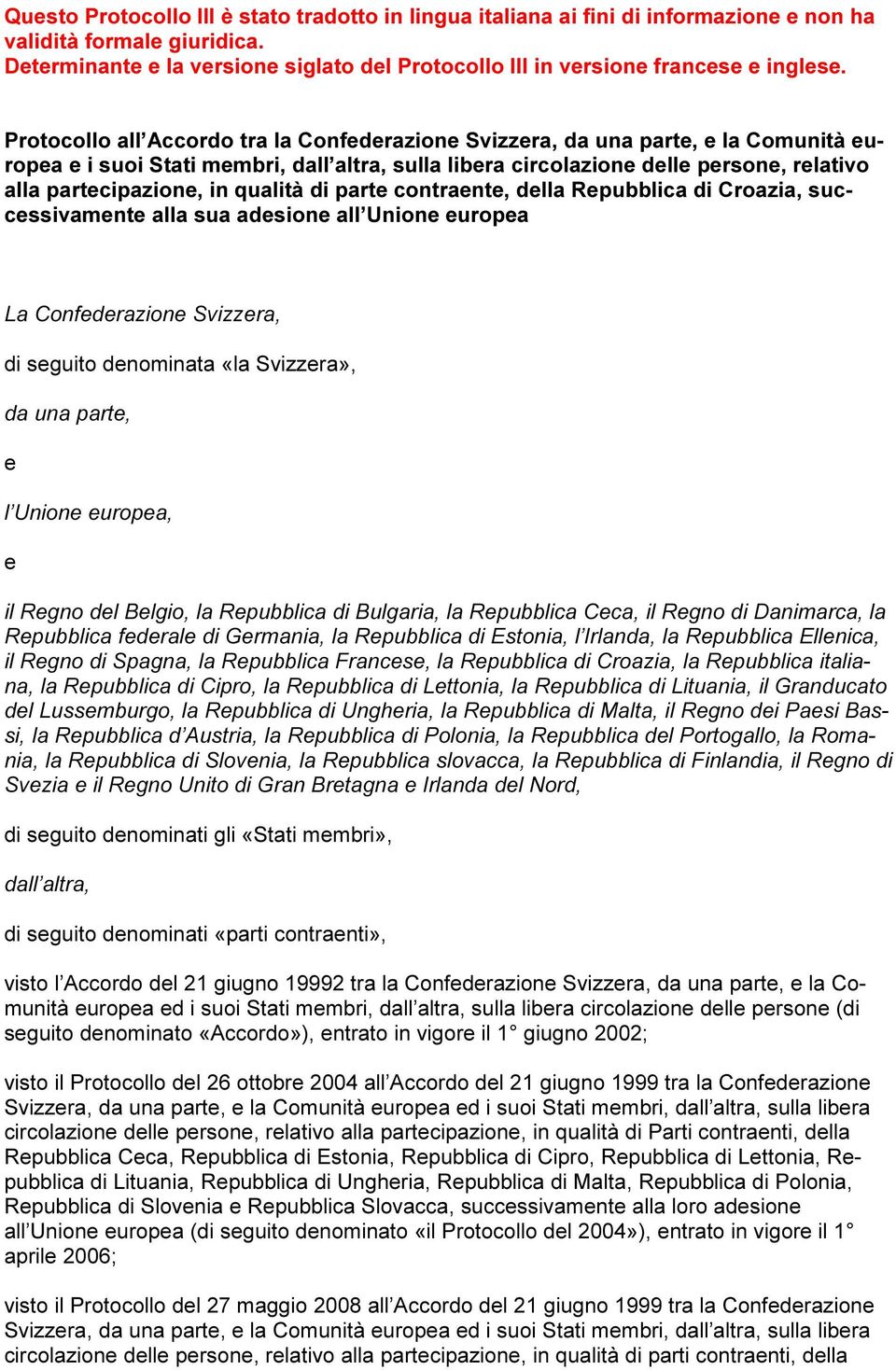 Protocollo all Accordo tra la Confederazione Svizzera, da una parte, e la Comunità europea e i suoi Stati membri, dall altra, sulla libera circolazione delle persone, relativo alla partecipazione, in