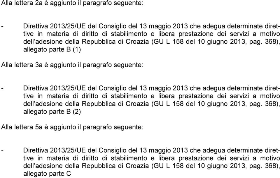 368), allegato parte B (1) Alla lettera 3a è aggiunto il paragrafo seguente: - Direttiva 2013/25/UE del Consiglio del 13 maggio 2013 che adegua determinate direttive in materia di diritto di