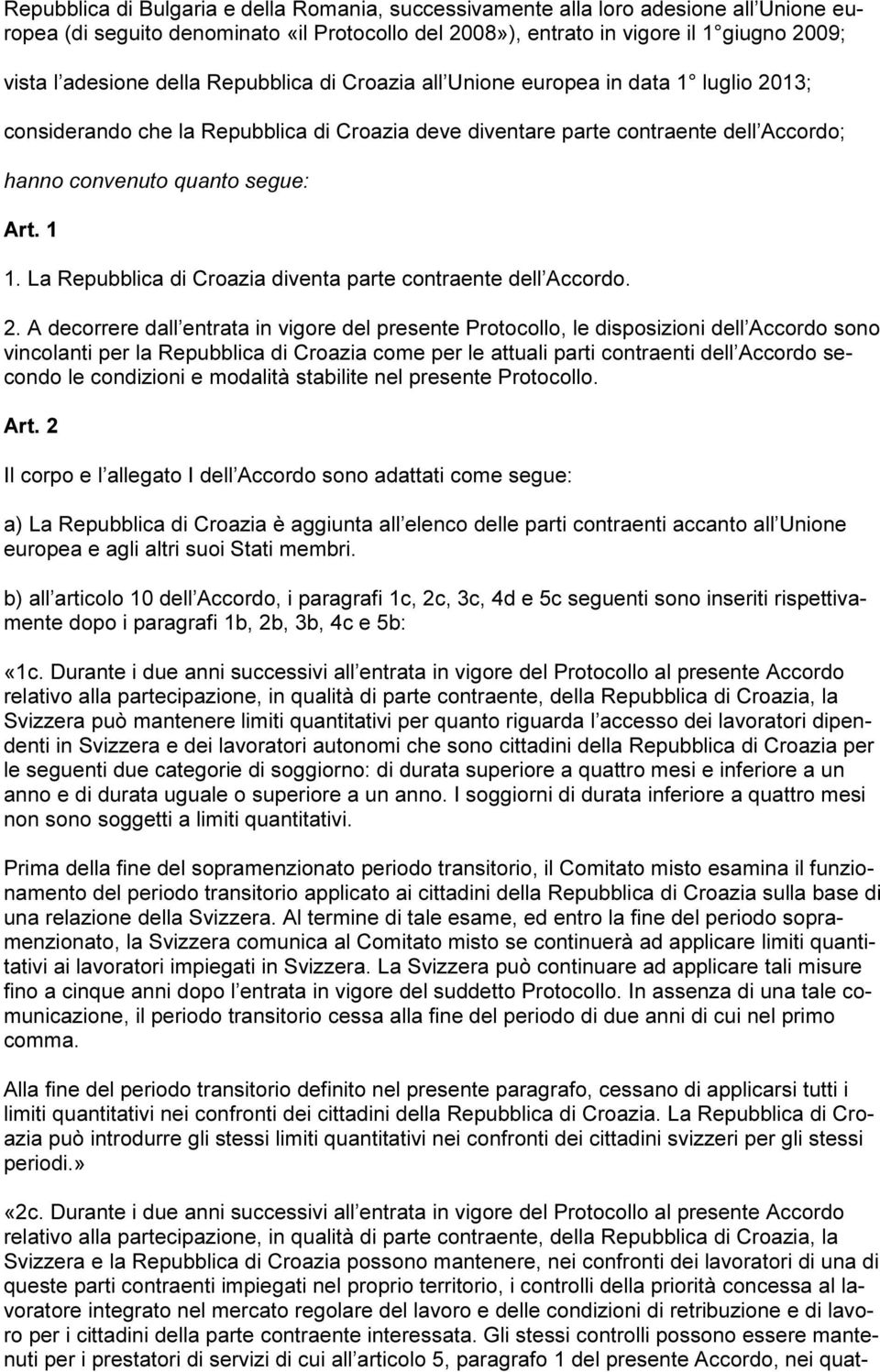 La Repubblica di Croazia diventa parte contraente dell Accordo. 2.