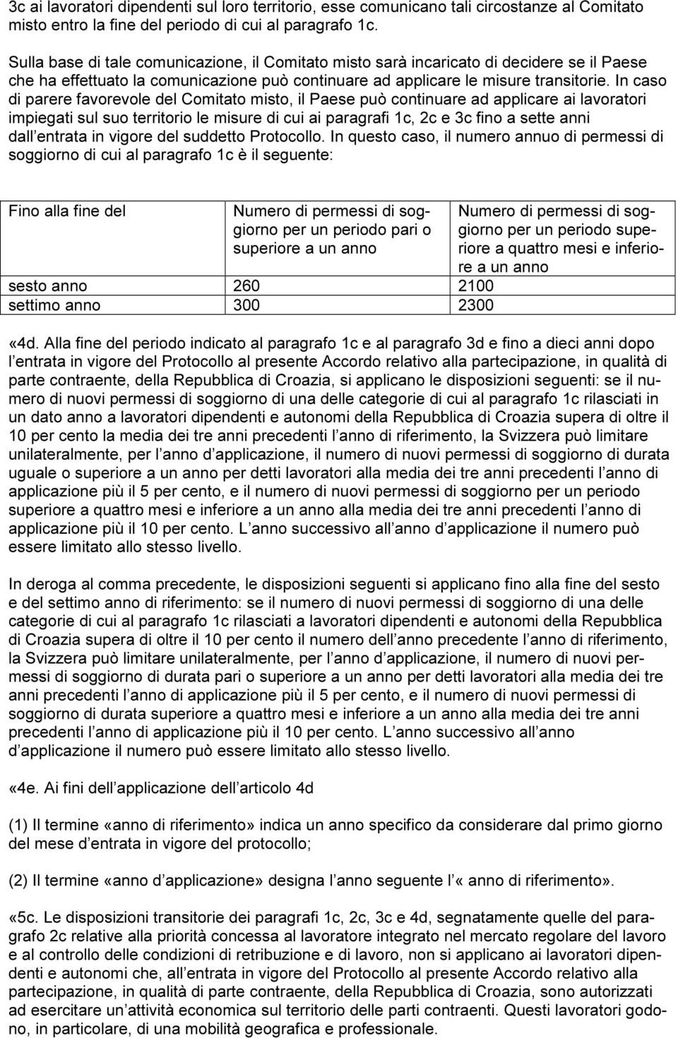 In caso di parere favorevole del Comitato misto, il Paese può continuare ad applicare ai lavoratori impiegati sul suo territorio le misure di cui ai paragrafi 1c, 2c e 3c fino a sette anni dall