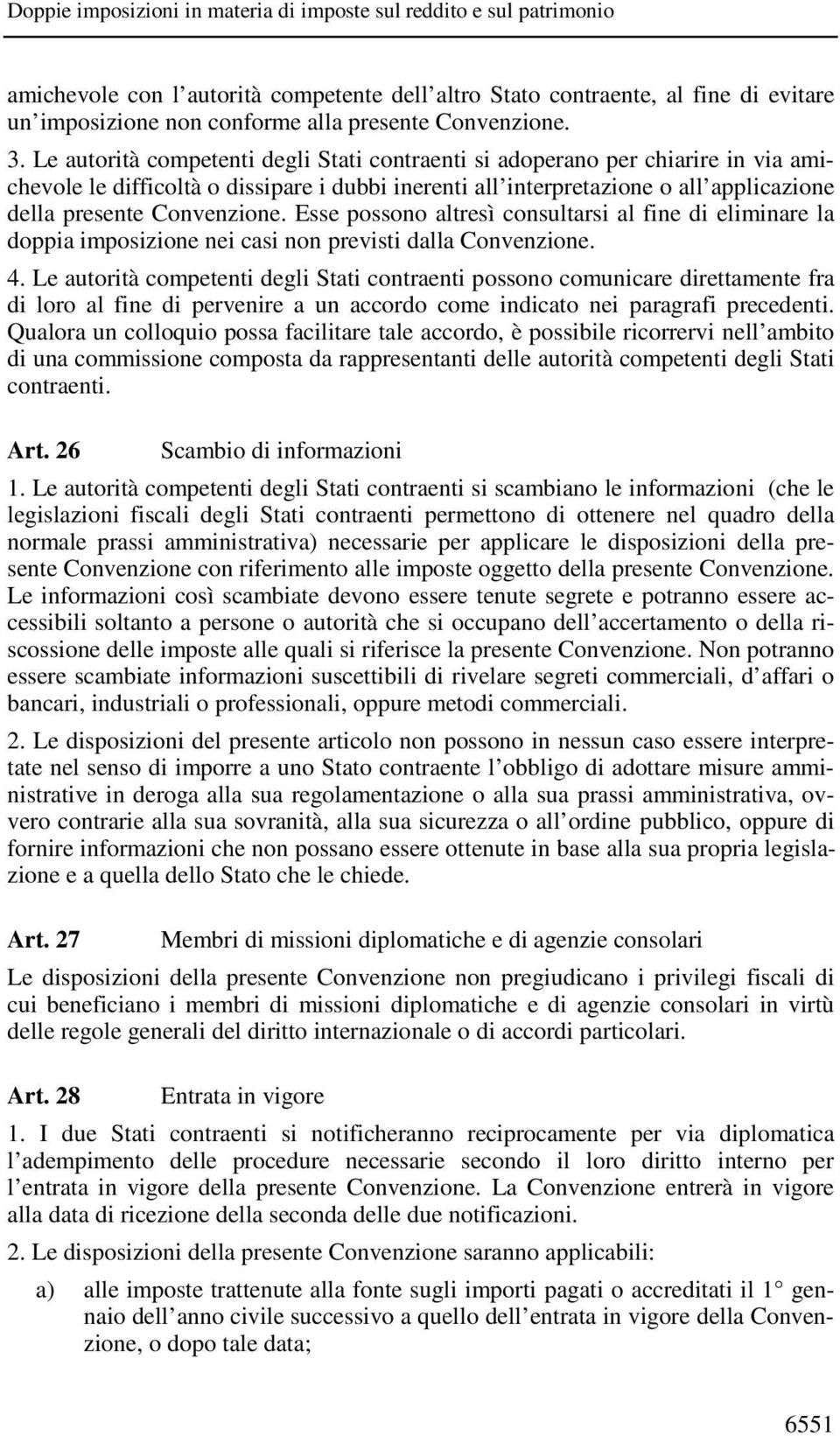 Esse possono altresì consultarsi al fine di eliminare la doppia imposizione nei casi non previsti dalla Convenzione. 4.