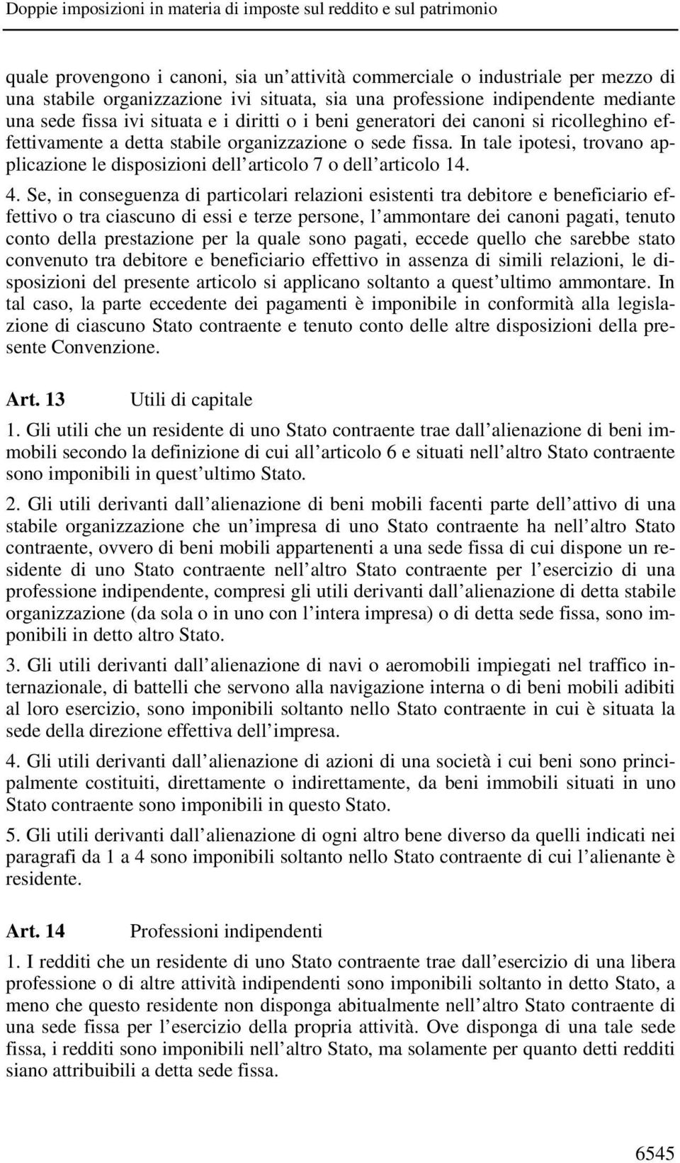 In tale ipotesi, trovano applicazione le disposizioni dell articolo 7odell articolo14. 4.