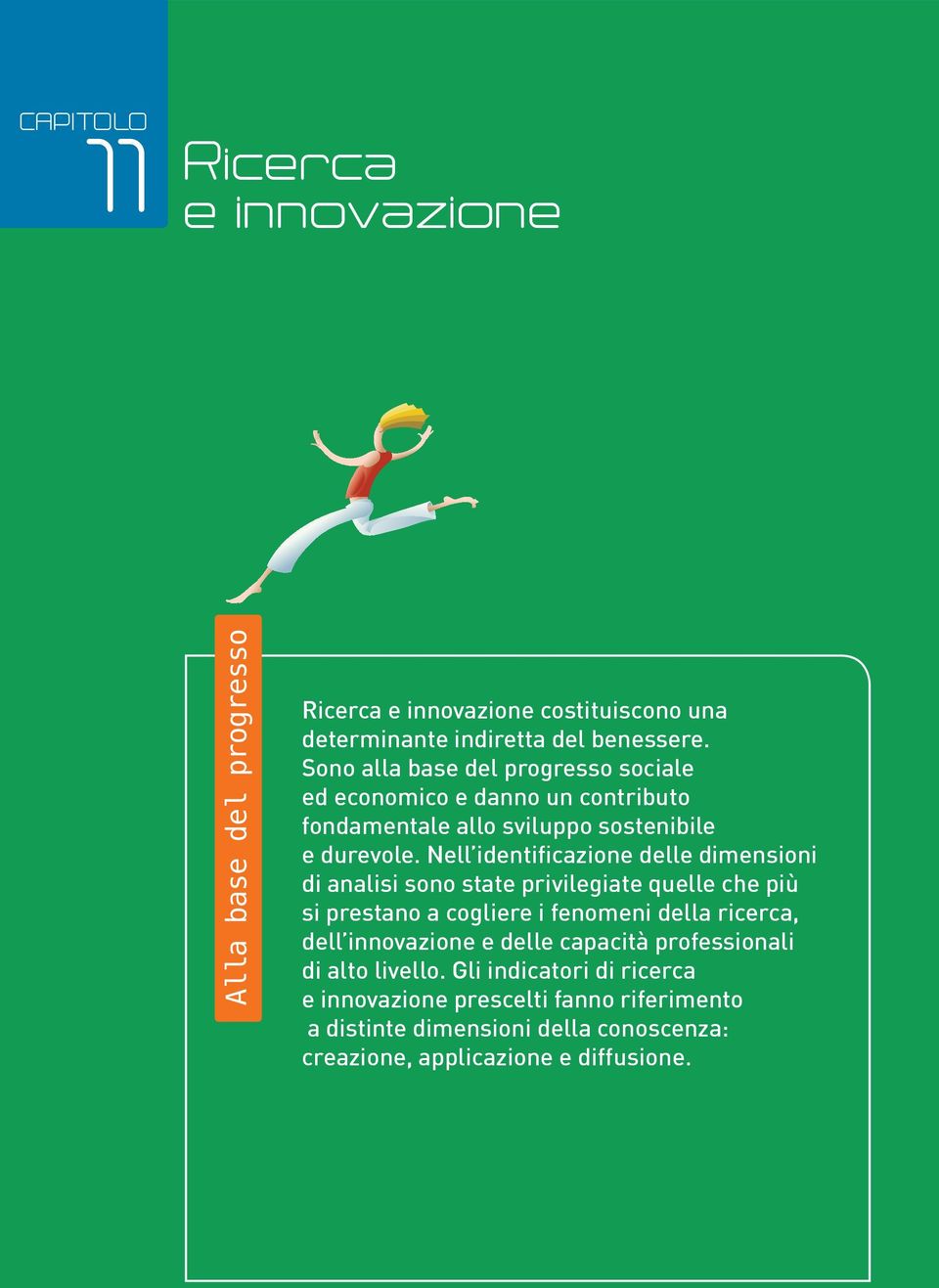 Nell identificazione delle dimensioni di analisi sono state privilegiate quelle che più si prestano a cogliere i fenomeni della ricerca, dell