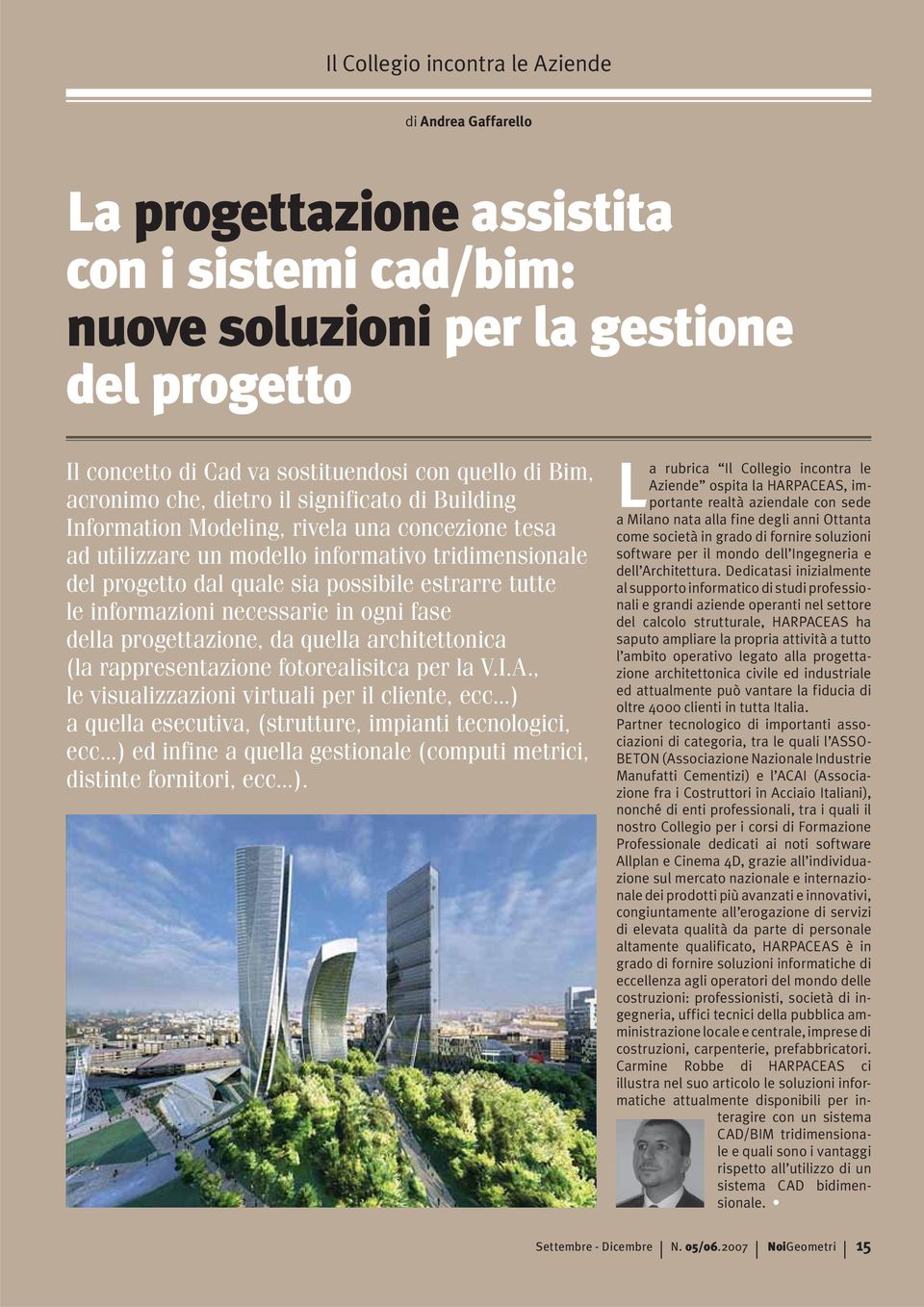 necessarie in ogni fase della progettazione, da quella architettonica (la rappresentazione fotorealisitca per la V.I.A., le visualizzazioni virtuali per il cliente, ecc.