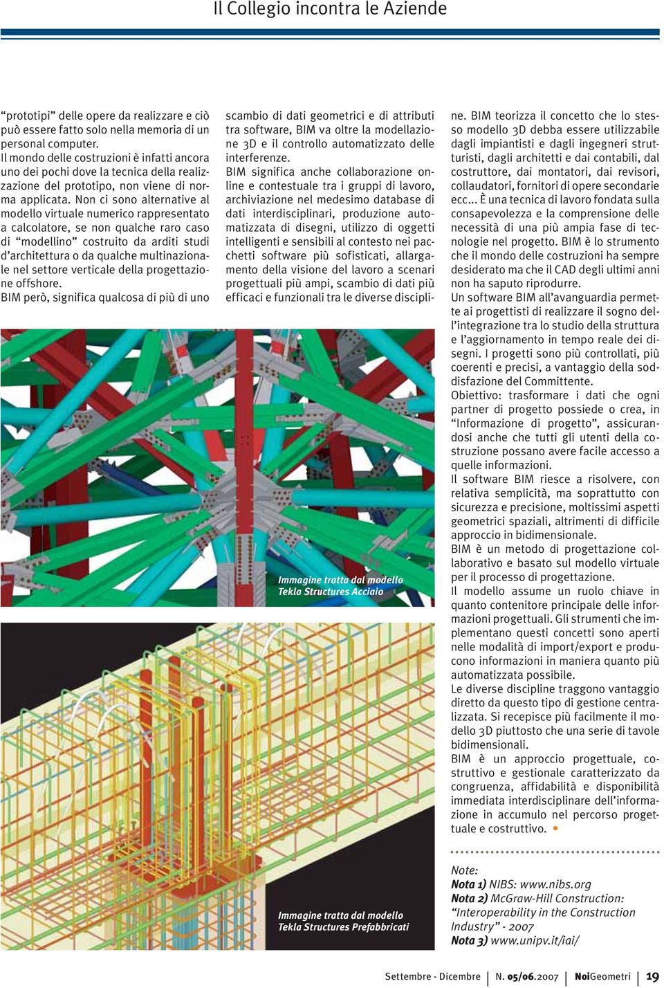 Non ci sono alternative al modello virtuale numerico rappresentato a calcolatore, se non qualche raro caso di modellino costruito da arditi studi d architettura o da qualche multinazionale nel