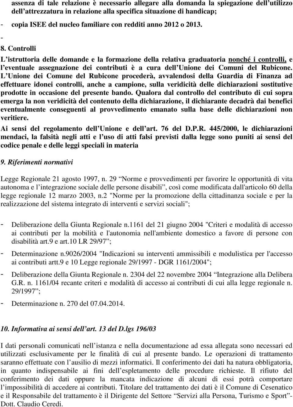 Controlli L istruttoria delle domande e la formazione della relativa graduatoria nonché i controlli, e l eventuale assegnazione dei contributi è a cura dell Unione dei Comuni del Rubicone.