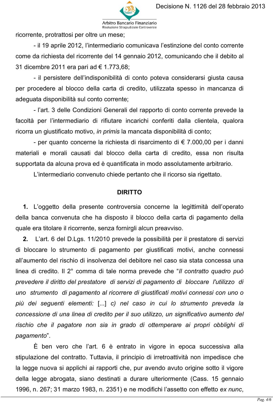 773,68; - il persistere dell indisponibilità di conto poteva considerarsi giusta causa per procedere al blocco della carta di credito, utilizzata spesso in mancanza di adeguata disponibilità sul