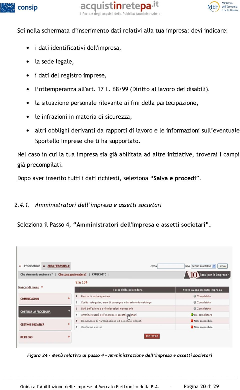 informazioni sull eventuale Sportello Imprese che ti ha supportato. Nel caso in cui la tua impresa sia già abilitata ad altre iniziative, troverai i campi già precompilati.