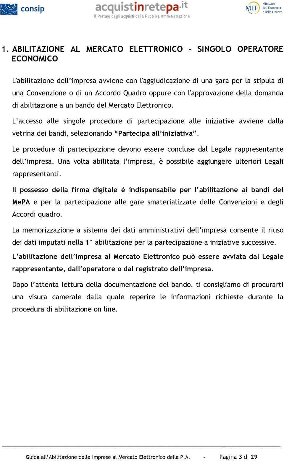 L accesso alle singole procedure di partecipazione alle iniziative avviene dalla vetrina dei bandi, selezionando Partecipa all iniziativa.