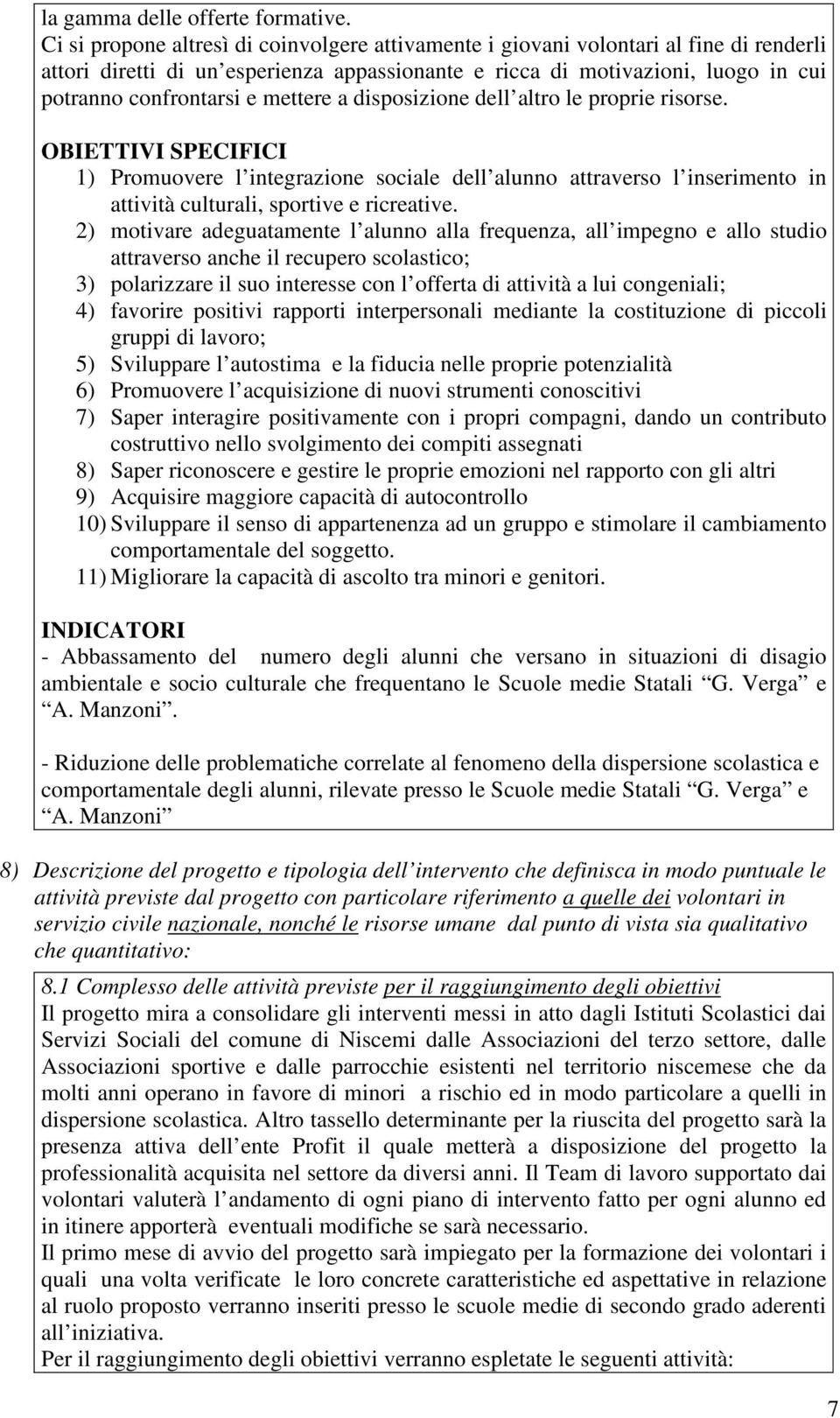 mettere a disposizione dell altro le proprie risorse. OBIETTIVI SPECIFICI 1) Promuovere l integrazione sociale dell alunno attraverso l inserimento in attività culturali, sportive e ricreative.