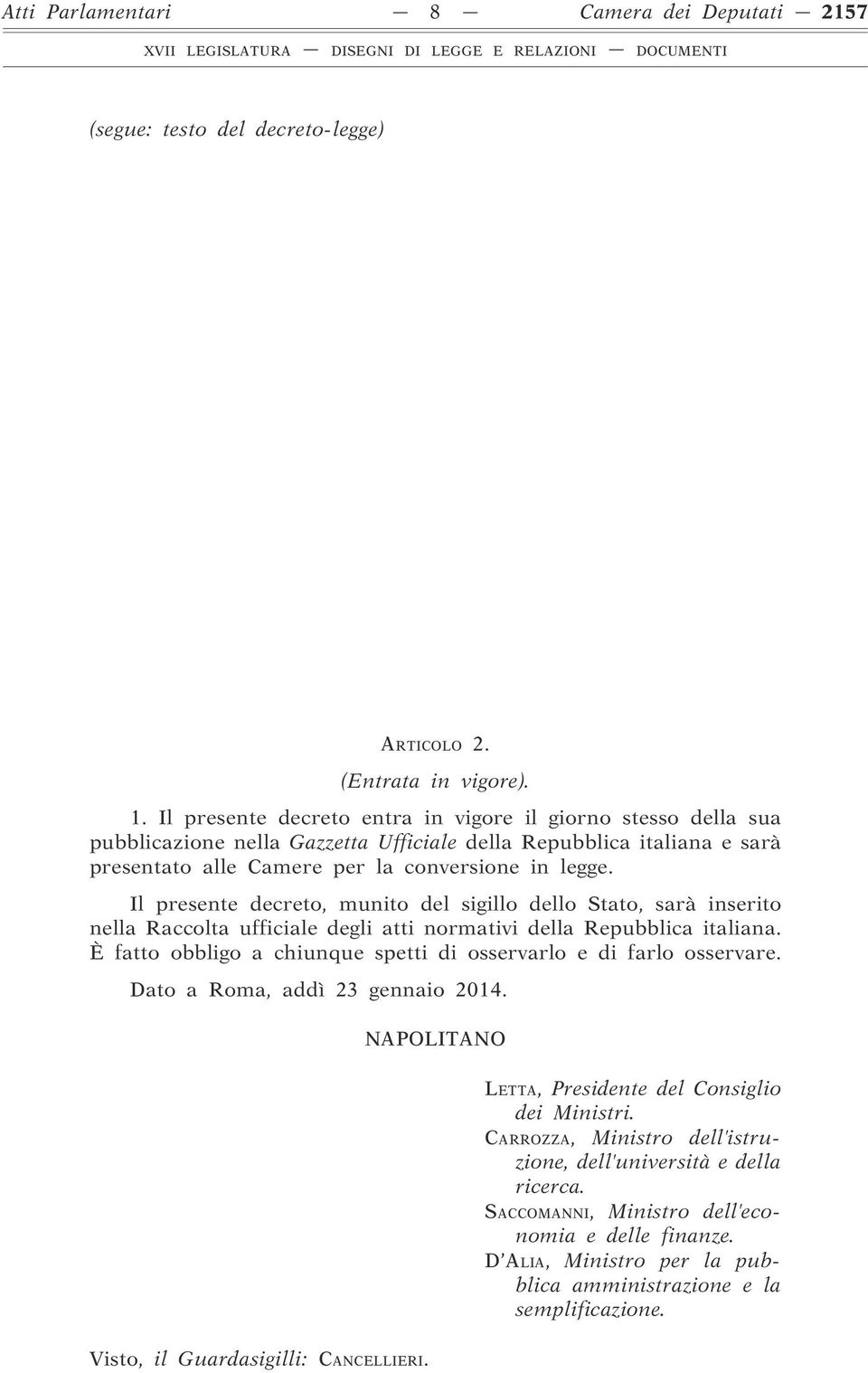 Il presente decreto, munito del sigillo dello Stato, sarà inserito nella Raccolta ufficiale degli atti normativi della Repubblica italiana.