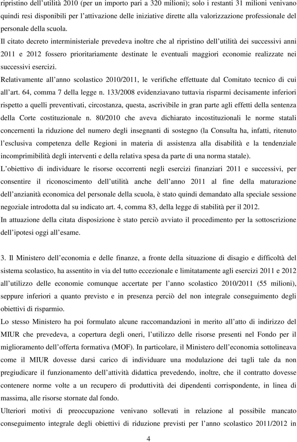 Il citato decreto interministeriale prevedeva inoltre che al ripristino dell utilità dei successivi anni 2011 e 2012 fossero prioritariamente destinate le eventuali maggiori economie realizzate nei