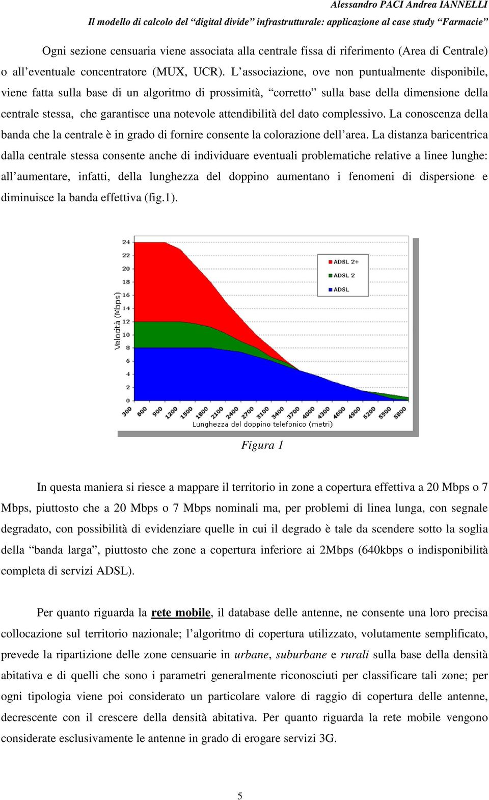 attendibilità del dato complessivo. La conoscenza della banda che la centrale è in grado di fornire consente la colorazione dell area.