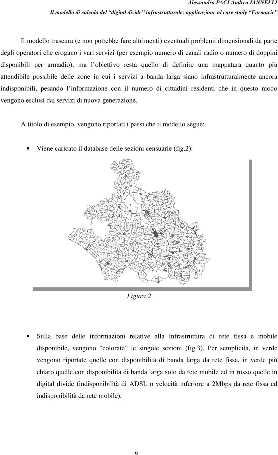 indisponibili, pesando l informazione con il numero di cittadini residenti che in questo modo vengono esclusi dai servizi di nuova generazione.