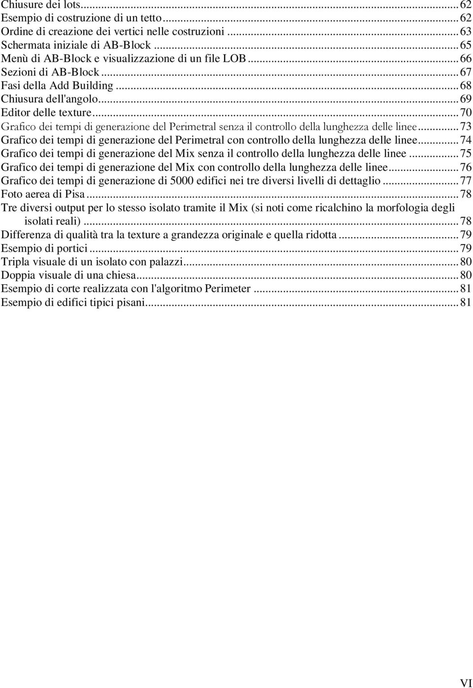 ..73 Grafico dei tempi di generazione del Perimetral con controllo della lunghezza delle linee...74 Grafico dei tempi di generazione del Mix senza il controllo della lunghezza delle linee.