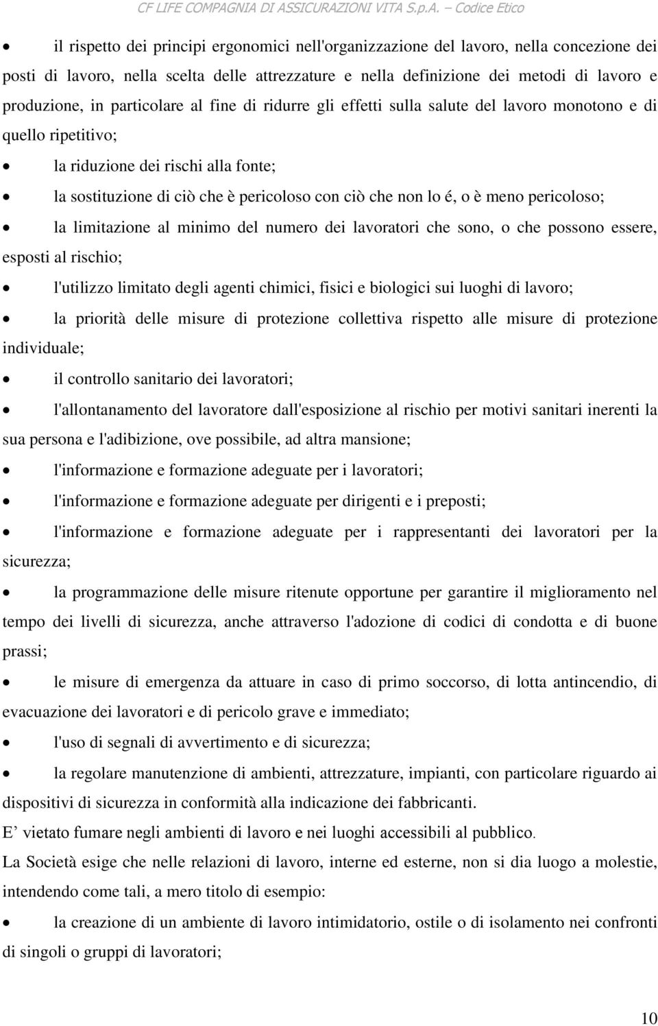 è meno pericoloso; la limitazione al minimo del numero dei lavoratori che sono, o che possono essere, esposti al rischio; l'utilizzo limitato degli agenti chimici, fisici e biologici sui luoghi di