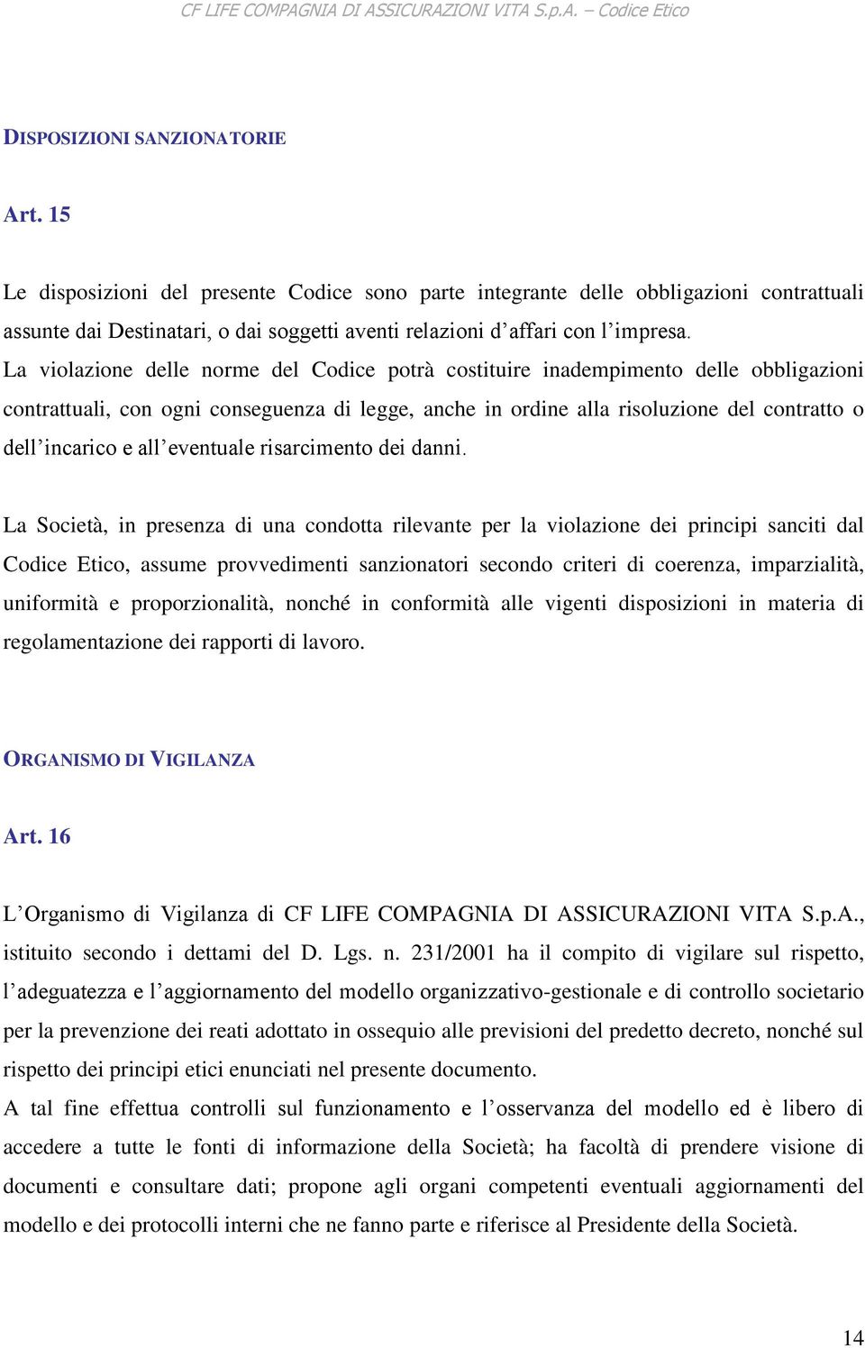 La violazione delle norme del Codice potrà costituire inadempimento delle obbligazioni contrattuali, con ogni conseguenza di legge, anche in ordine alla risoluzione del contratto o dell incarico e