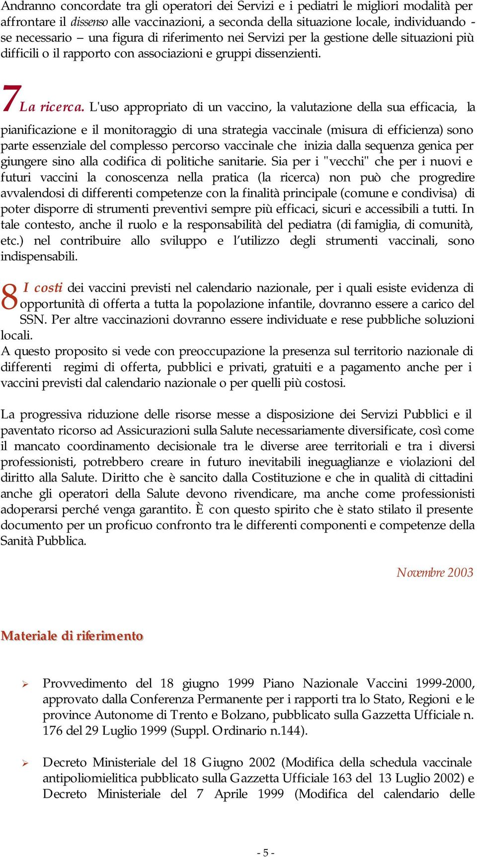 L'uso appropriato di un vaccino, la valutazione della sua efficacia, la pianificazione e il monitoraggio di una strategia vaccinale (misura di efficienza) sono parte essenziale del complesso percorso