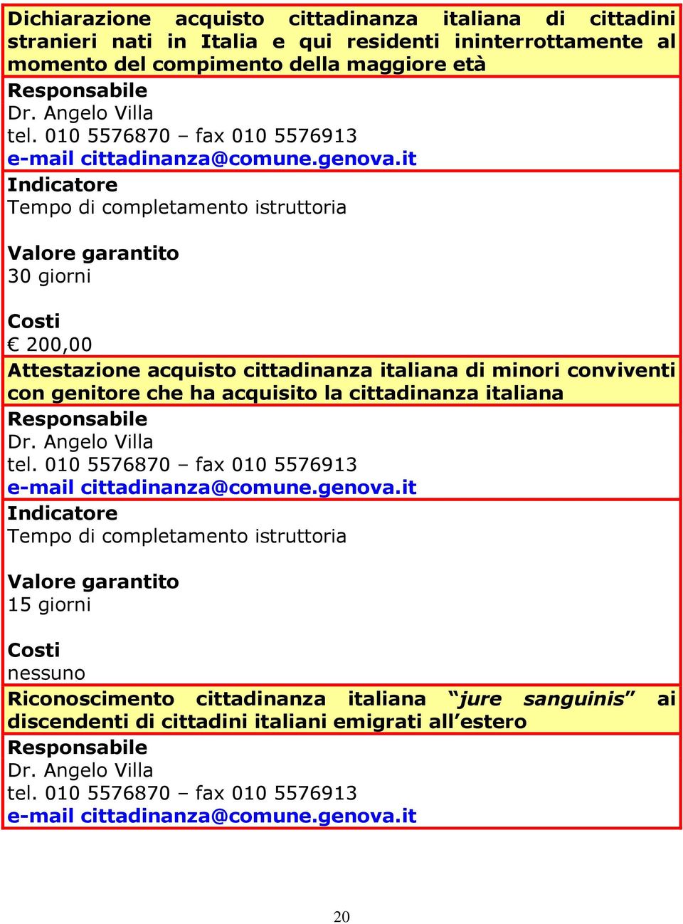 it Tempo di completamento istruttoria 30 giorni 200,00 Attestazione acquisto cittadinanza italiana di minori conviventi con genitore che ha acquisito la cittadinanza italiana