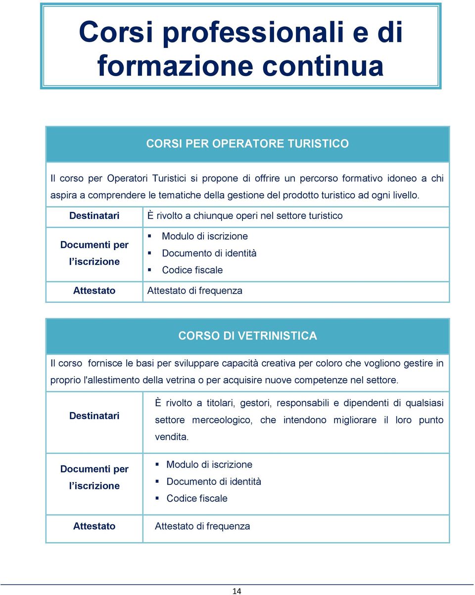 È rivolto a chiunque operi nel settore turistico di frequenza CORSO DI VETRINISTICA Il corso fornisce le basi per sviluppare capacità creativa per coloro che vogliono