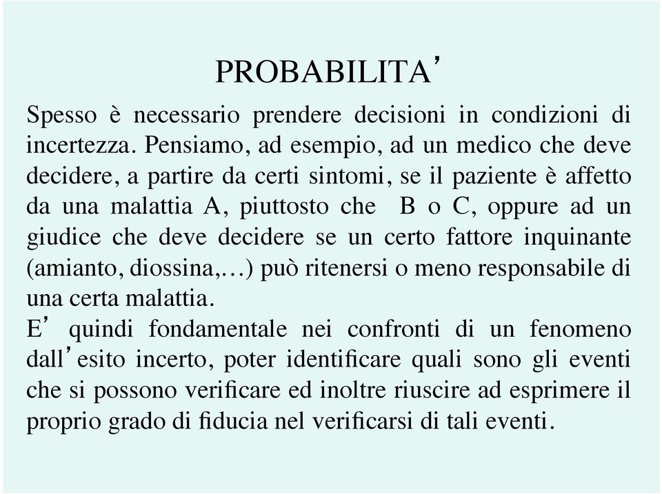 oppure ad un giudice che deve decidere se un certo fattore inquinante (amianto, diossina, ) può ritenersi o meno responsabile di una certa malattia.