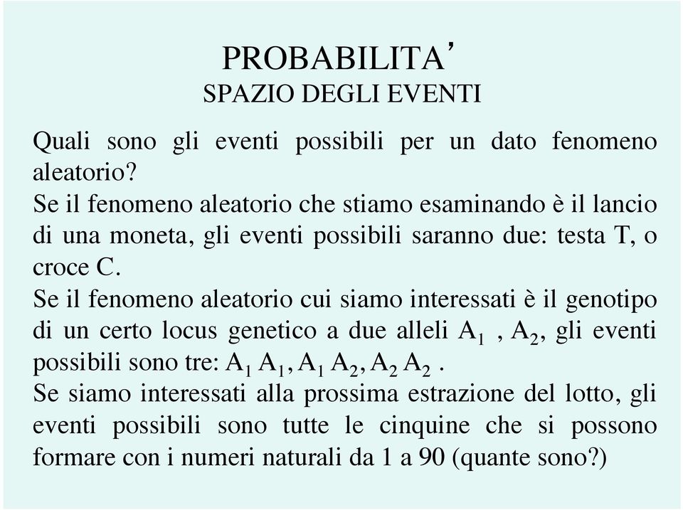 Se il fenomeno aleatorio cui siamo interessati è il genotipo di un certo locus genetico a due alleli A 1, A 2, gli eventi possibili sono