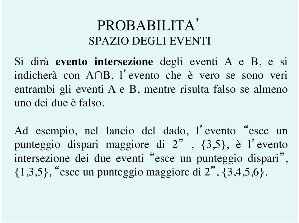 Ad esempio, nel lancio del dado, l evento esce un punteggio dispari maggiore di 2, {3,5}, è l evento