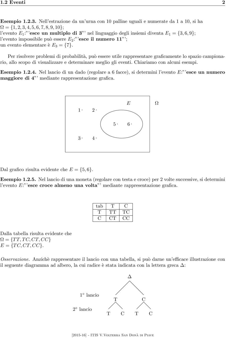 6, 9}; l evento impossibile può essere E 2 : esce il numero 11 ; un evento elementare è E 3 = {7}.