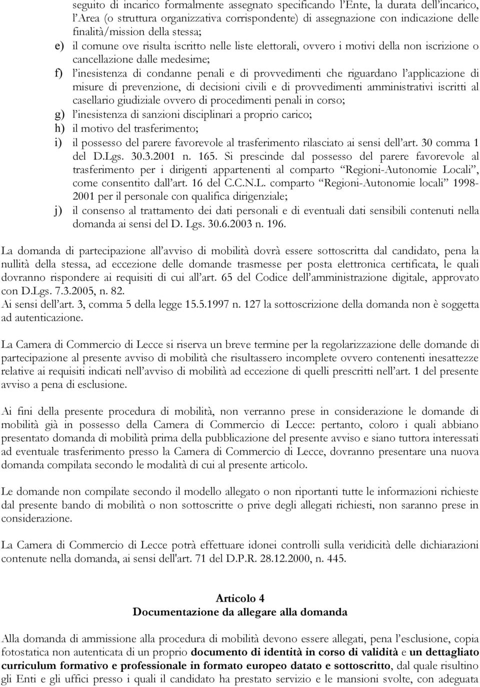 riguardano l applicazione di misure di prevenzione, di decisioni civili e di provvedimenti amministrativi iscritti al casellario giudiziale ovvero di procedimenti penali in corso; g) l inesistenza di