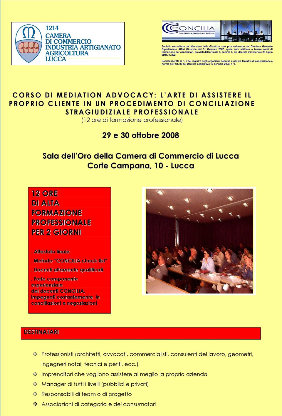 8 del registro degli organismi deputati a gestire tentativi di conciliazione a norma dell art. 38 del Decreto Legislativo 17 gennaio 2003, n 5.