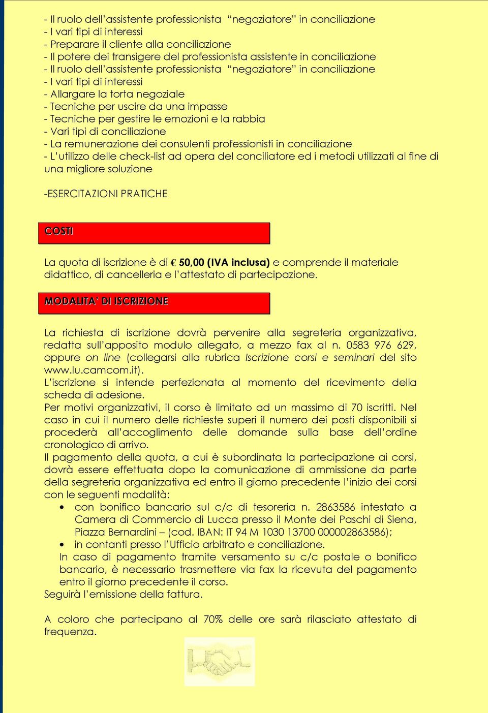 gestire le emozioni e la rabbia - Vari tipi di conciliazione - La remunerazione dei consulenti professionisti in conciliazione - L utilizzo delle check-list ad opera del conciliatore ed i metodi