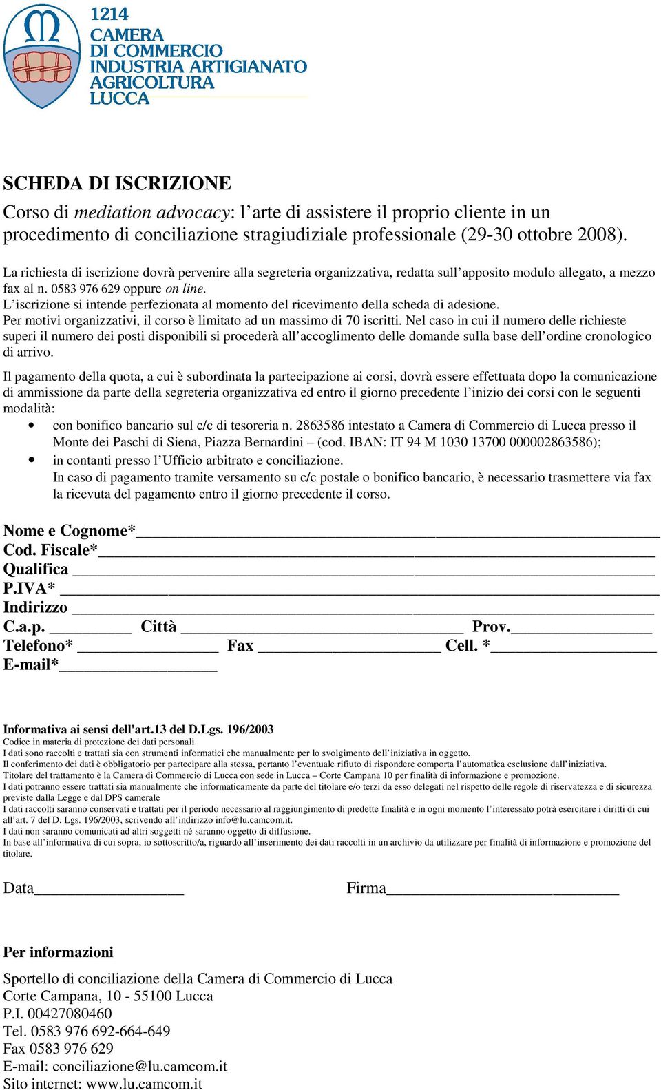 L iscrizione si intende perfezionata al momento del ricevimento della scheda di adesione. Per motivi organizzativi, il corso è limitato ad un massimo di 70 iscritti.