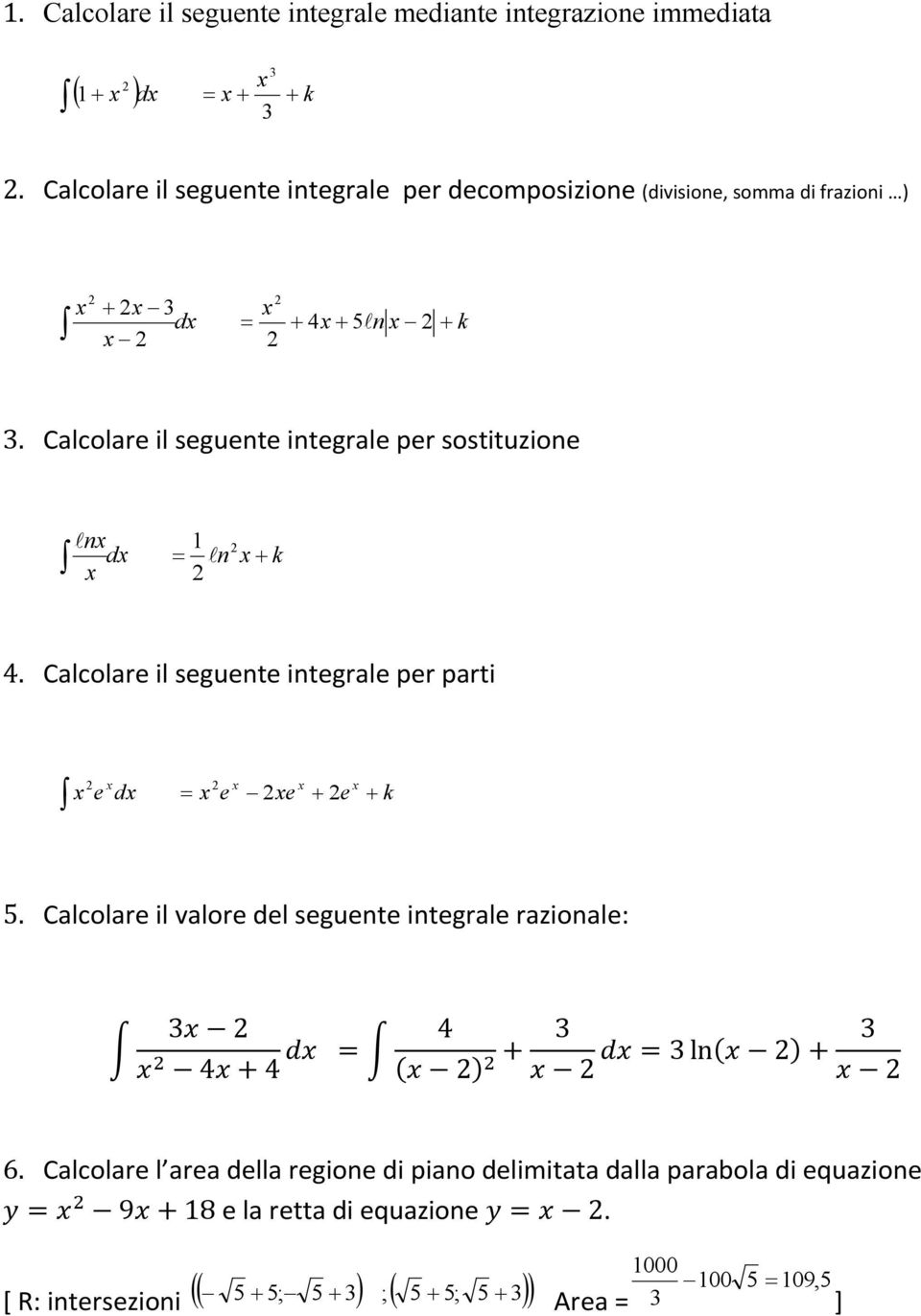 Calcolare il seguente integrale per sostituzione lnx dx x 1 = l n x+ k 4. Calcolare il seguente integrale per parti x x x x e dx = x e xe + e x + k 5.