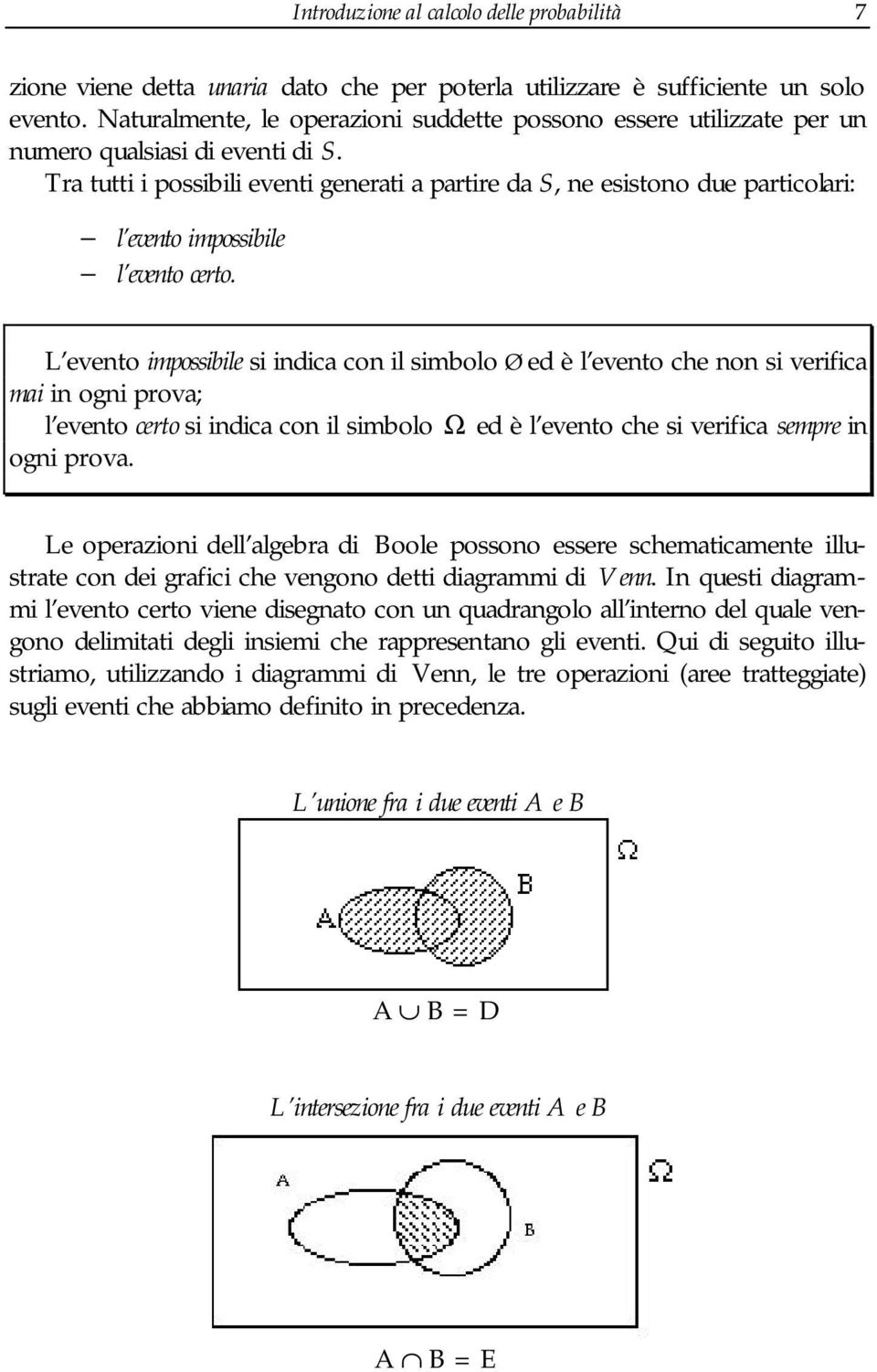 L eveto mpossble s dca co l smbolo Ø ed è l eveto che o s verfca ma og prova; l eveto certo s dca co l smbolo Ω ed è l eveto che s verfca sempre og prova.