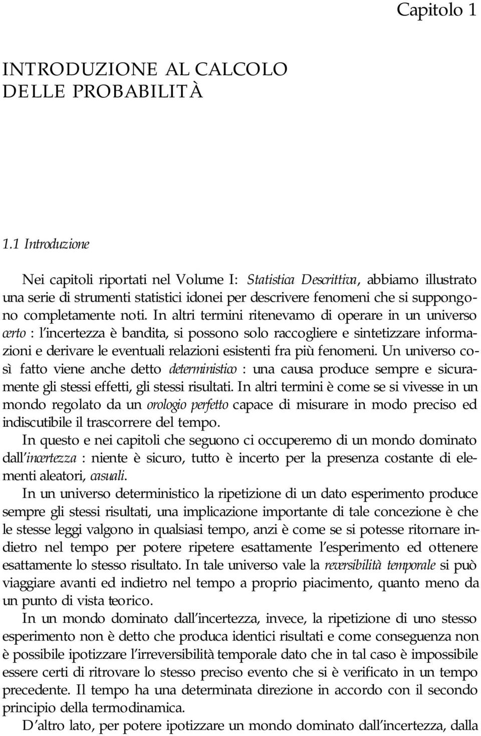 I altr term rteevamo d operare u uverso certo : l certezza è badta, s possoo solo raccoglere e stetzzare formazo e dervare le evetual relazo esstet fra pù feome.