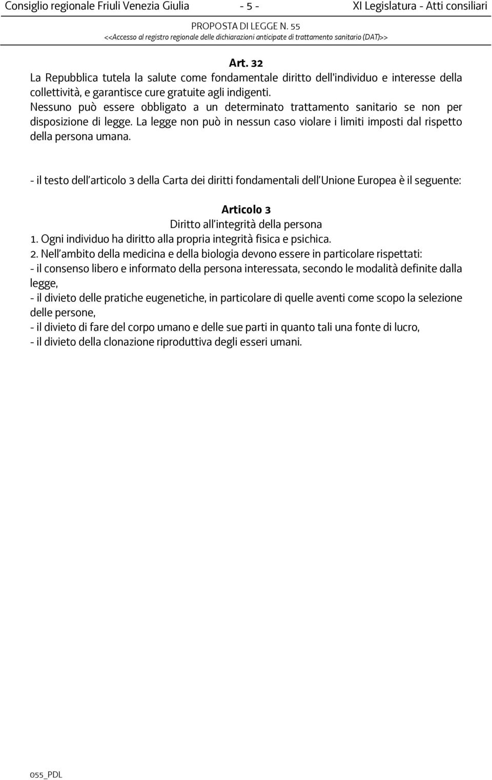 Nessuno può essere obbligato a un determinato trattamento sanitario se non per disposizione di legge. La legge non può in nessun caso violare i limiti imposti dal rispetto della persona umana.