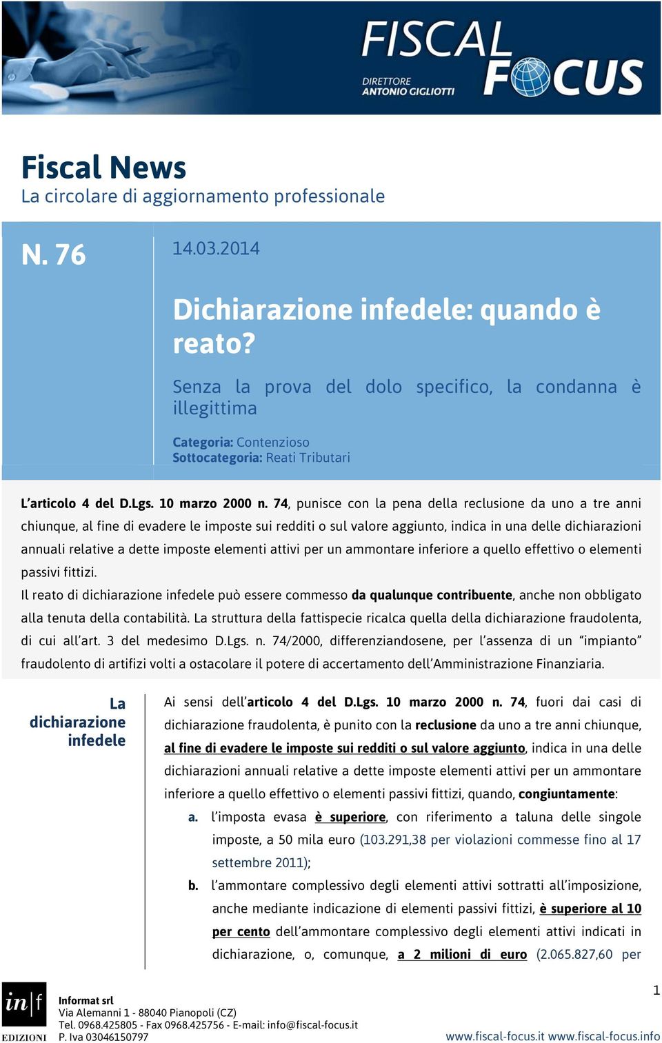 74, punisce con la pena della reclusione da uno a tre anni chiunque, al fine di evadere le imposte sui redditi o sul valore aggiunto, indica in una delle dichiarazioni annuali relative a dette