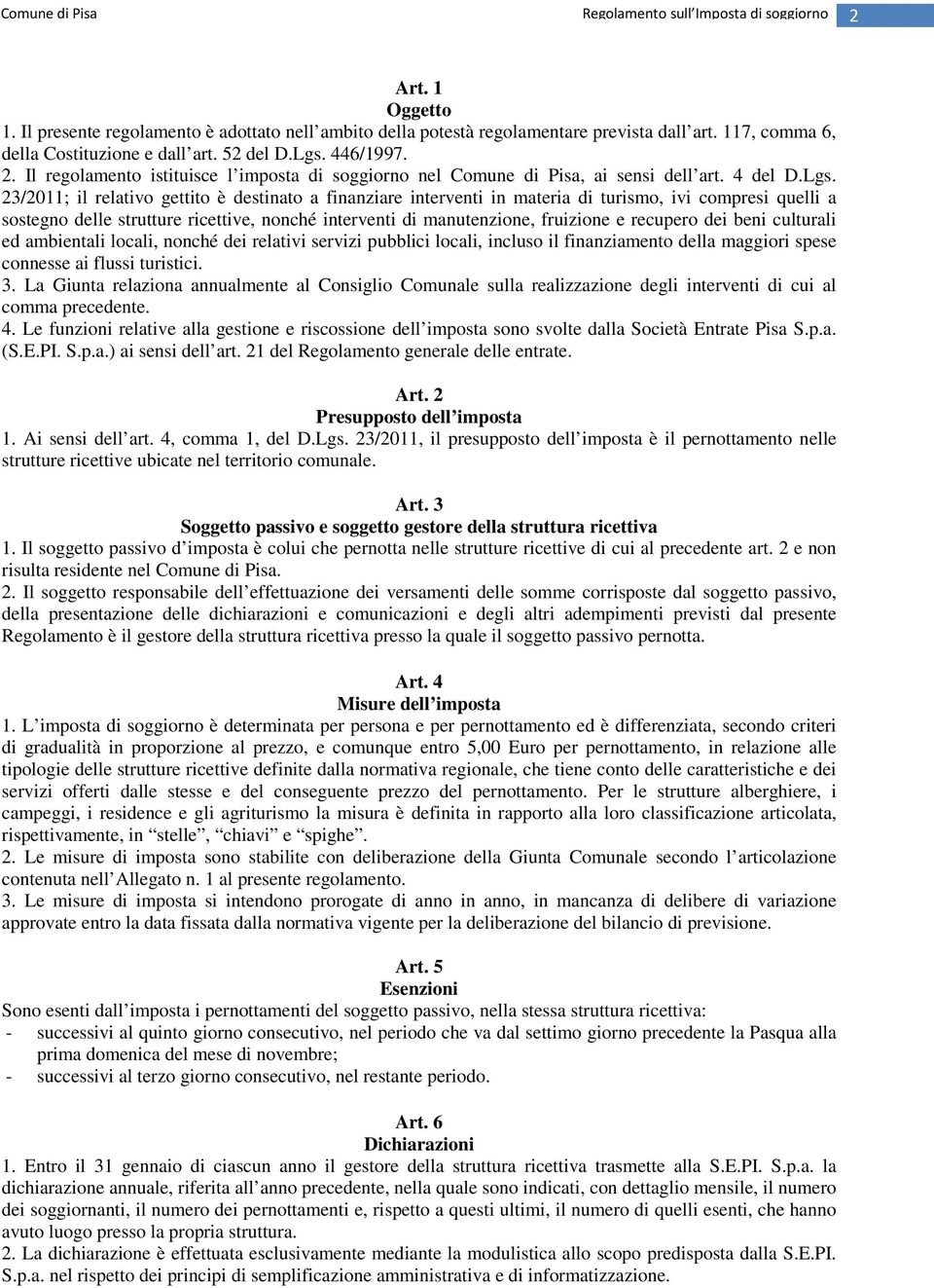 23/2011; il relativo gettito è destinato a finanziare interventi in materia di turismo, ivi compresi quelli a sostegno delle strutture ricettive, nonché interventi di manutenzione, fruizione e