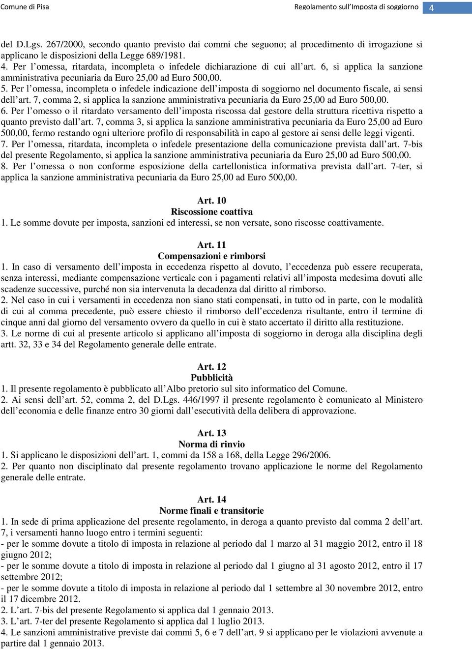 0,00. 5. Per l omessa, incompleta o infedele indicazione dell imposta di soggiorno nel documento fiscale, ai sensi dell art.