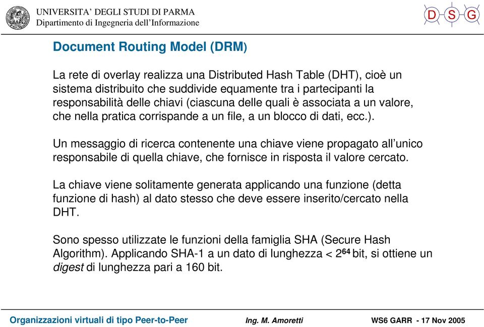 Un messaggio di ricerca contenente una chiave viene propagato all unico responsabile di quella chiave, che fornisce in risposta il valore cercato.