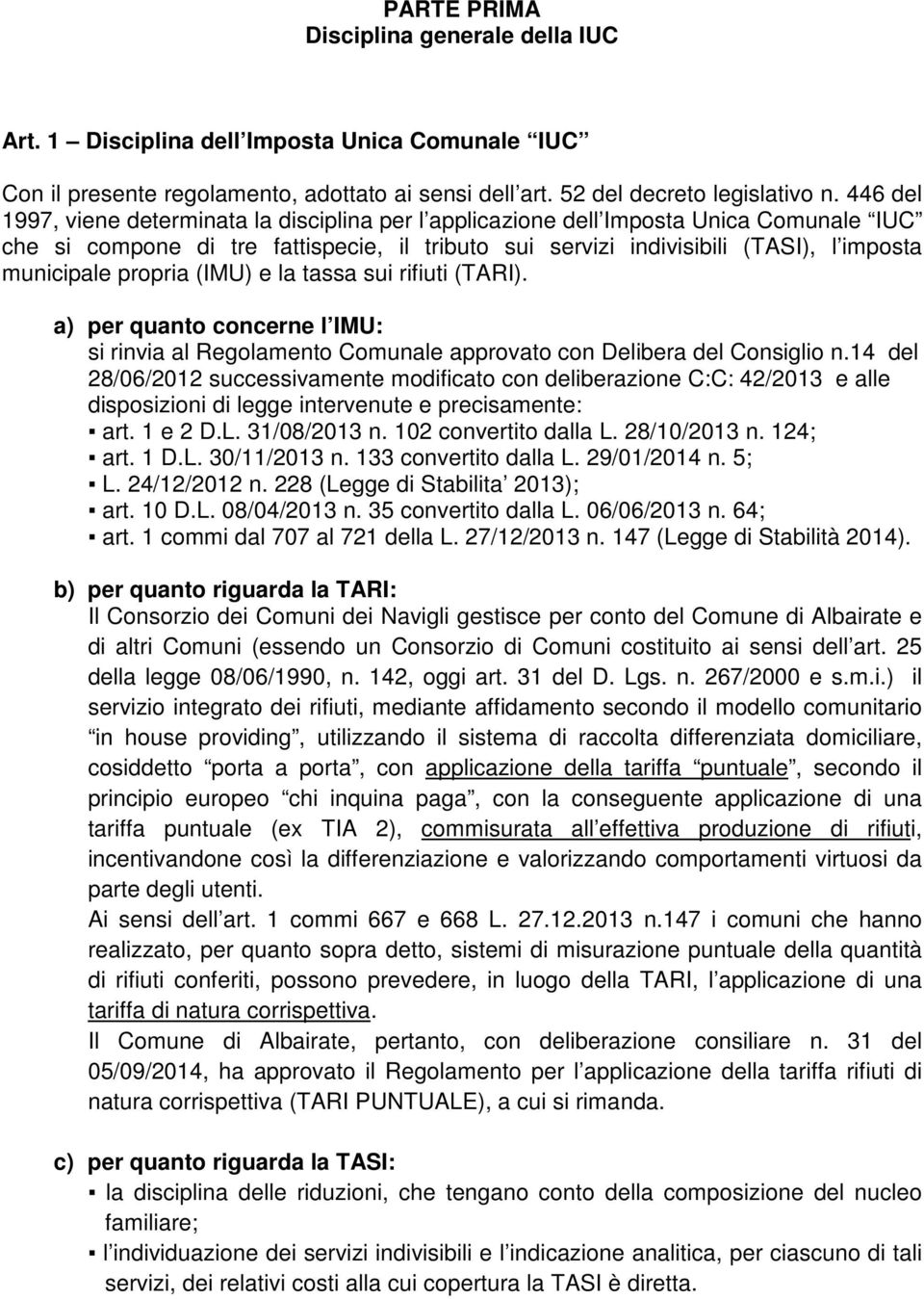 propria (IMU) e la tassa sui rifiuti (TARI). a) per quanto concerne l IMU: si rinvia al Regolamento Comunale approvato con Delibera del Consiglio n.