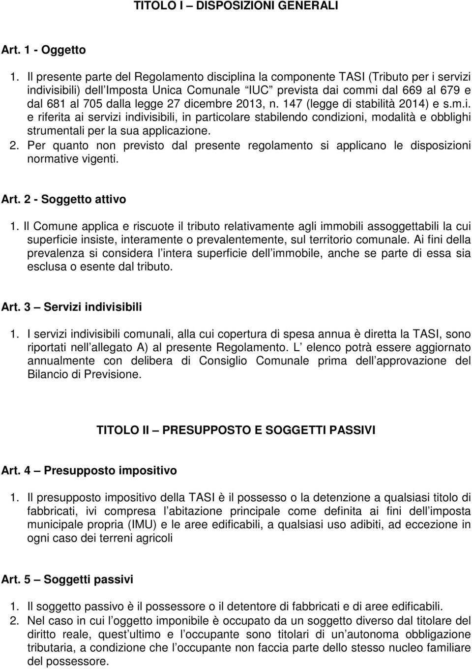 dicembre 2013, n. 147 (legge di stabilità 2014) e s.m.i. e riferita ai servizi indivisibili, in particolare stabilendo condizioni, modalità e obblighi strumentali per la sua applicazione. 2. Per quanto non previsto dal presente regolamento si applicano le disposizioni normative vigenti.