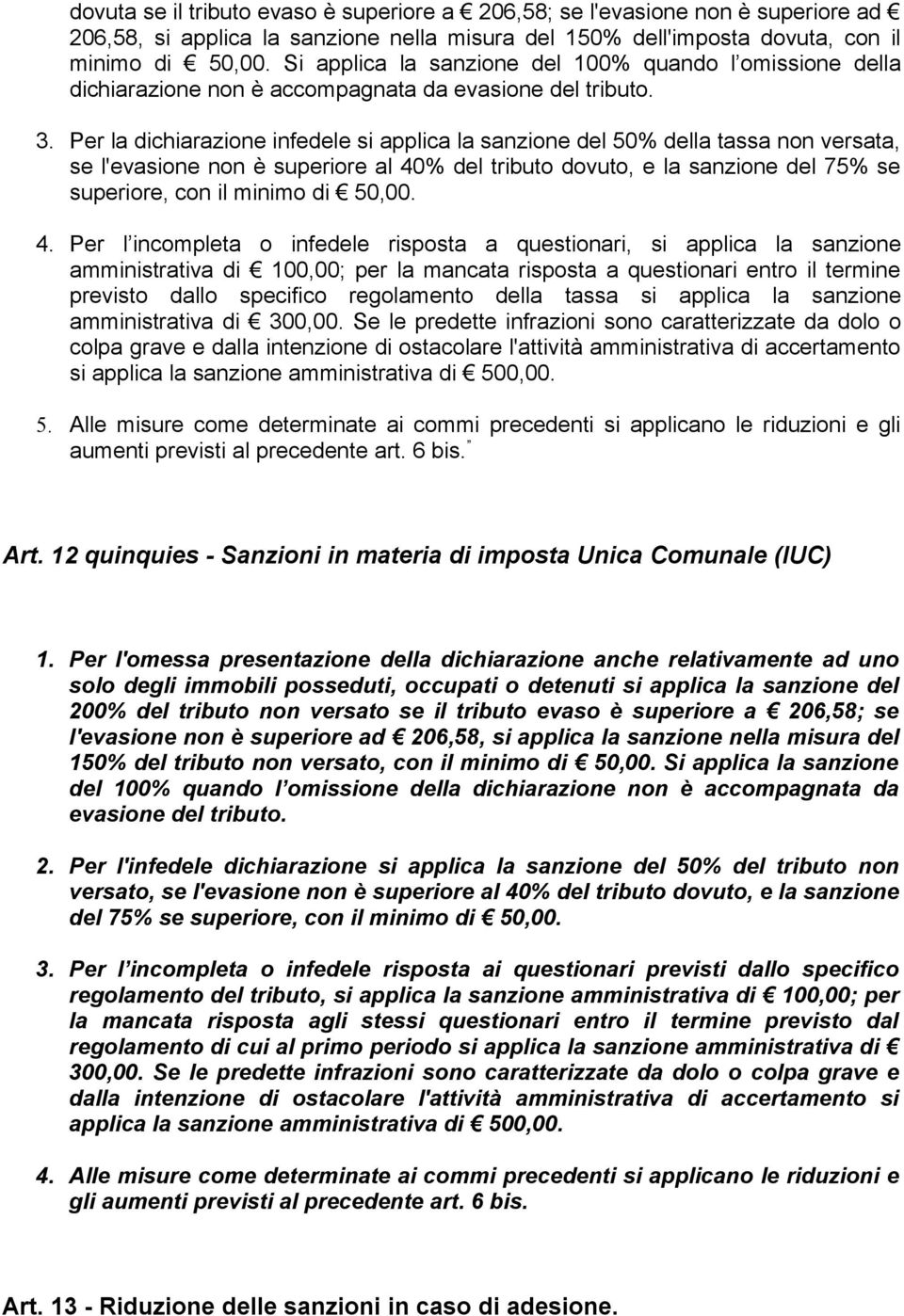 Per la dichiarazione infedele si applica la sanzione del 50% della tassa non versata, se l'evasione non è superiore al 40% del tributo dovuto, e la sanzione del 75% se superiore, con il minimo di