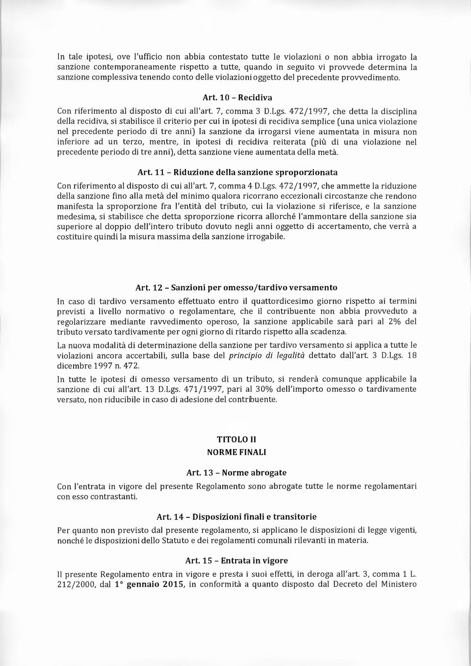 472/1997, che detta la disciplina della recidiva, si stabilisce il criterio per cui in ipotesi di recidiva semplice (una unica violazione nel precedente periodo di tre anni) la sanzione da irrogarsi