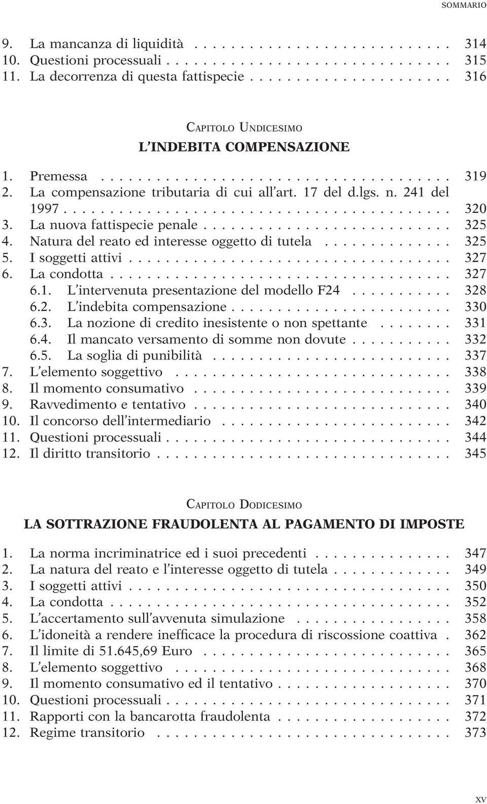 .. 327 6. La condotta... 327 6.1. L intervenuta presentazione del modello F24... 328 6.2. L indebita compensazione... 330 6.3. La nozione di credito inesistente o non spettante... 331 6.4. Il mancato versamento di somme non dovute.