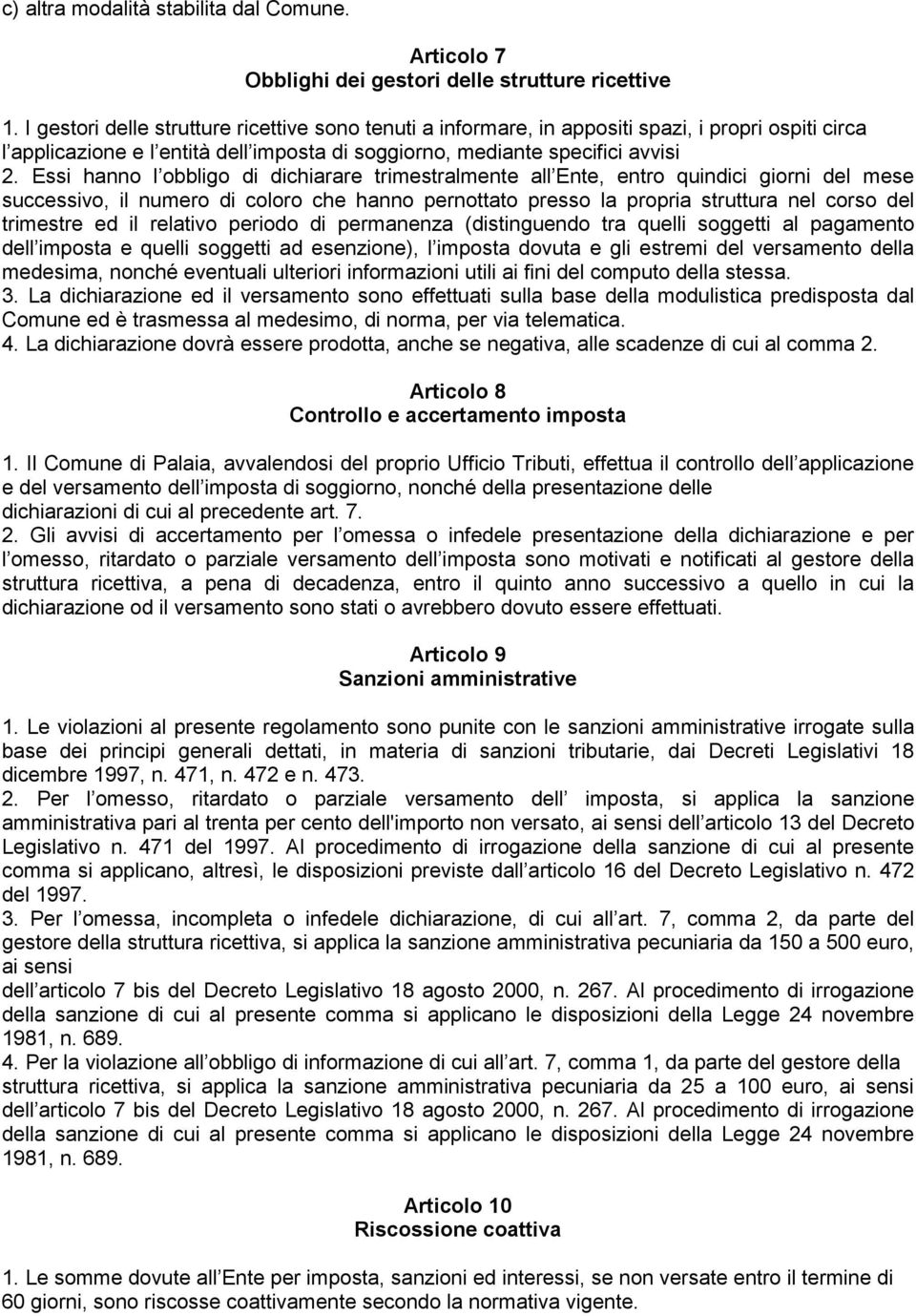 Essi hanno l obbligo di dichiarare trimestralmente all Ente, entro quindici giorni del mese successivo, il numero di coloro che hanno pernottato presso la propria struttura nel corso del trimestre ed